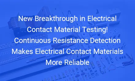 Nuevo avance en los ensayos de materiales de contacto eléctrico La detección continua de resistencia hace que los materiales de contacto...